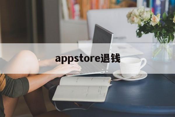 appstore退钱(appstore退款退到哪里)