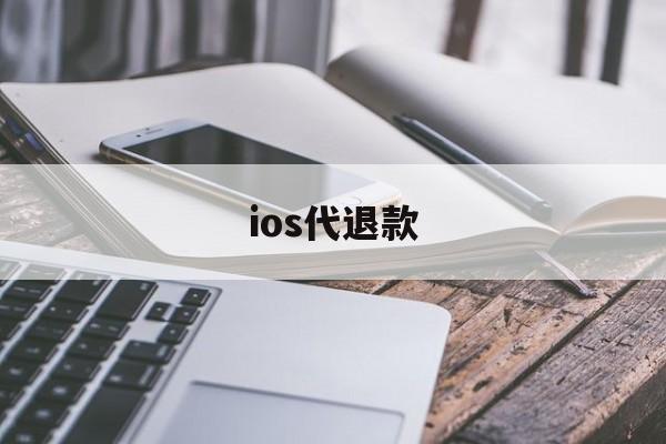 ios代退款(ios代退款安全吗)