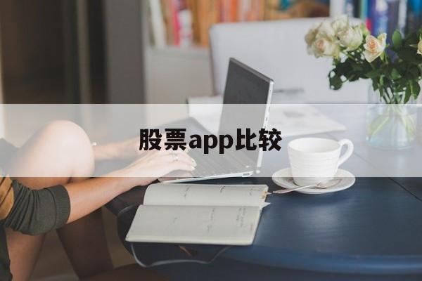 股票app比较(股票交易软件前十名排行榜)